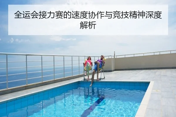 全运会接力赛的速度协作与竞技精神深度解析