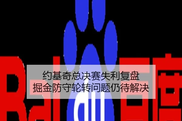 约基奇总决赛失利复盘 掘金防守轮转问题仍待解决
